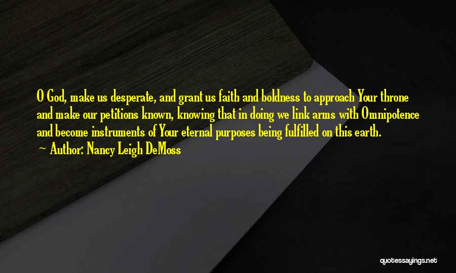 Nancy Leigh DeMoss Quotes: O God, Make Us Desperate, And Grant Us Faith And Boldness To Approach Your Throne And Make Our Petitions Known,