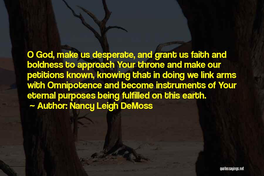 Nancy Leigh DeMoss Quotes: O God, Make Us Desperate, And Grant Us Faith And Boldness To Approach Your Throne And Make Our Petitions Known,