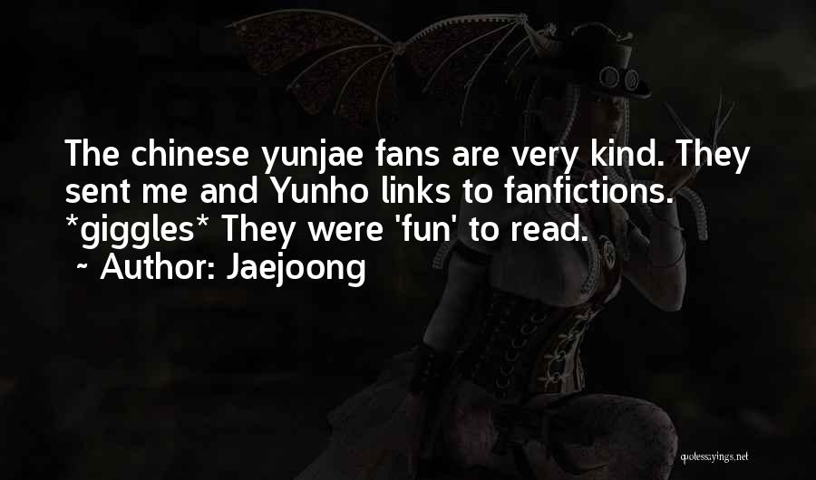 Jaejoong Quotes: The Chinese Yunjae Fans Are Very Kind. They Sent Me And Yunho Links To Fanfictions. *giggles* They Were 'fun' To