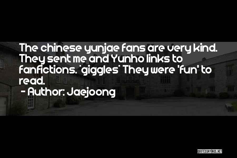Jaejoong Quotes: The Chinese Yunjae Fans Are Very Kind. They Sent Me And Yunho Links To Fanfictions. *giggles* They Were 'fun' To