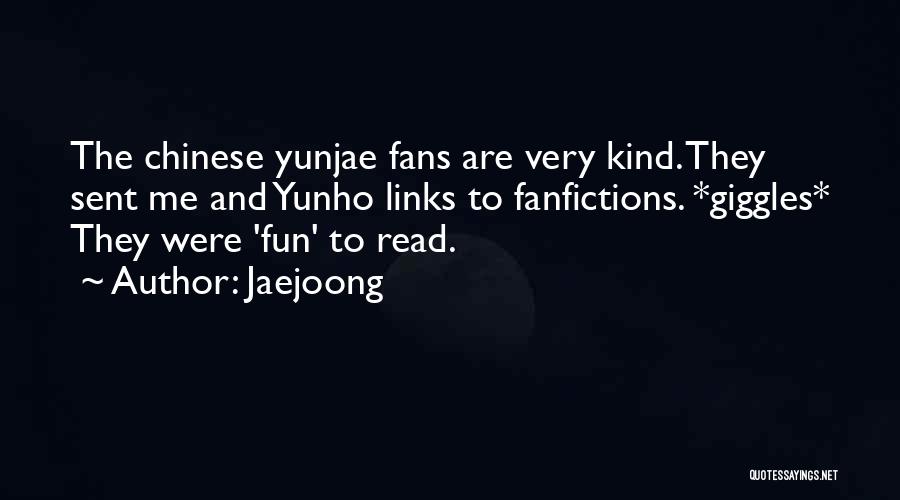 Jaejoong Quotes: The Chinese Yunjae Fans Are Very Kind. They Sent Me And Yunho Links To Fanfictions. *giggles* They Were 'fun' To