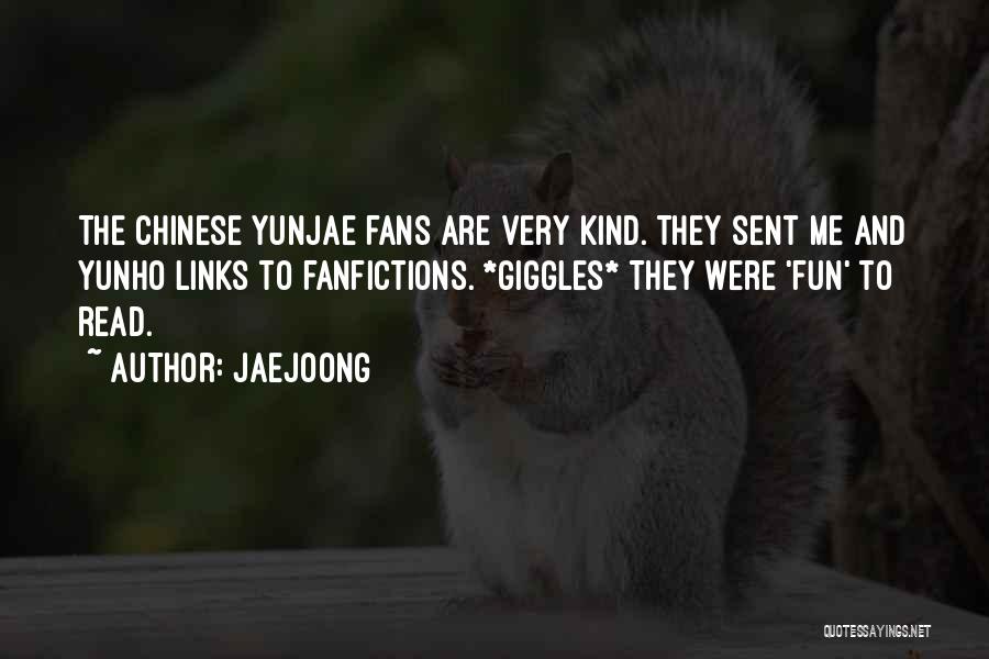 Jaejoong Quotes: The Chinese Yunjae Fans Are Very Kind. They Sent Me And Yunho Links To Fanfictions. *giggles* They Were 'fun' To