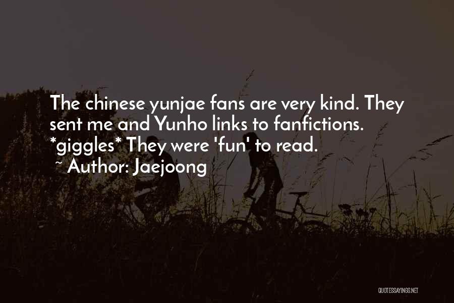Jaejoong Quotes: The Chinese Yunjae Fans Are Very Kind. They Sent Me And Yunho Links To Fanfictions. *giggles* They Were 'fun' To