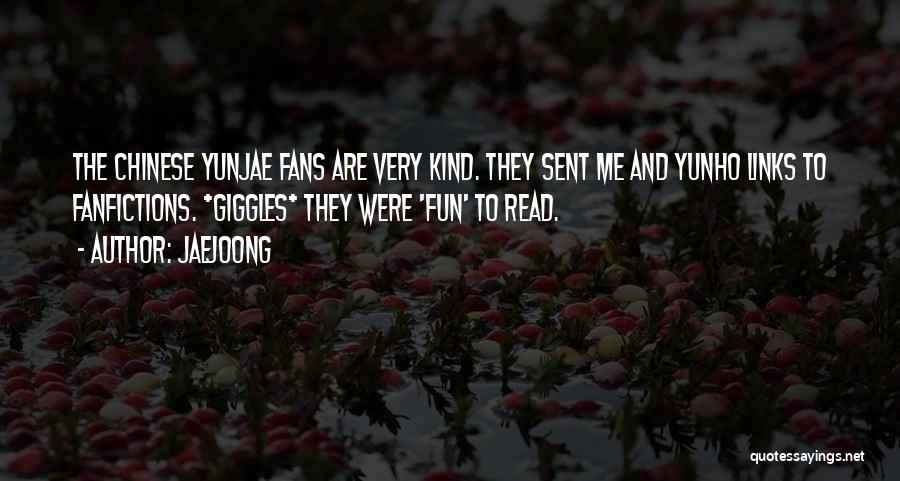 Jaejoong Quotes: The Chinese Yunjae Fans Are Very Kind. They Sent Me And Yunho Links To Fanfictions. *giggles* They Were 'fun' To