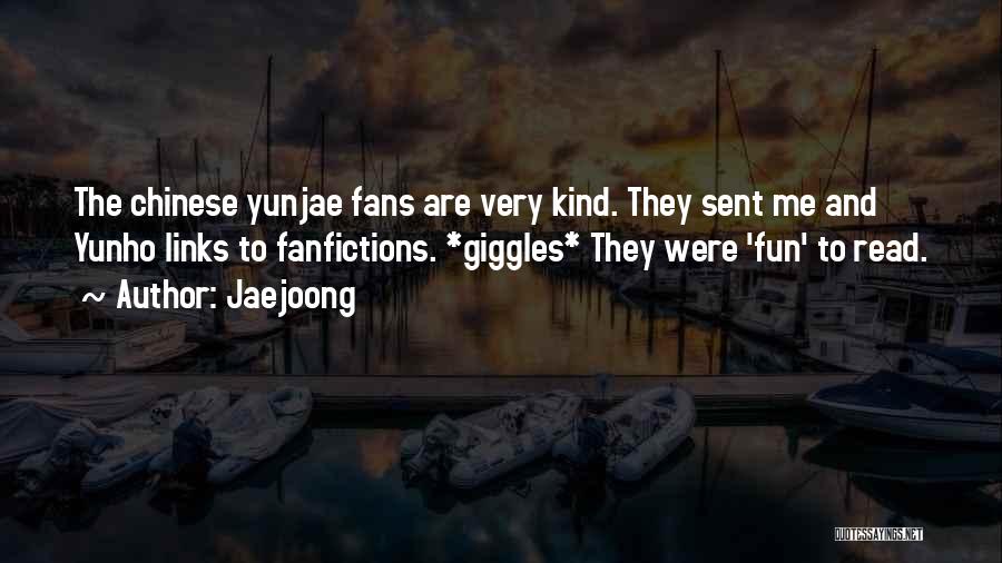 Jaejoong Quotes: The Chinese Yunjae Fans Are Very Kind. They Sent Me And Yunho Links To Fanfictions. *giggles* They Were 'fun' To