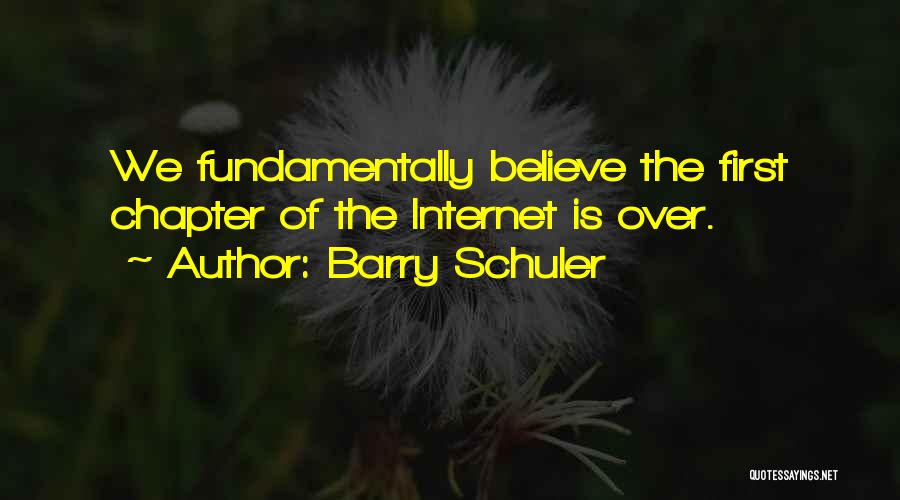 Barry Schuler Quotes: We Fundamentally Believe The First Chapter Of The Internet Is Over.