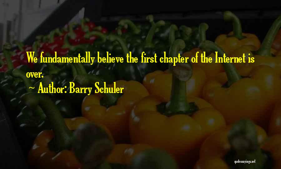 Barry Schuler Quotes: We Fundamentally Believe The First Chapter Of The Internet Is Over.