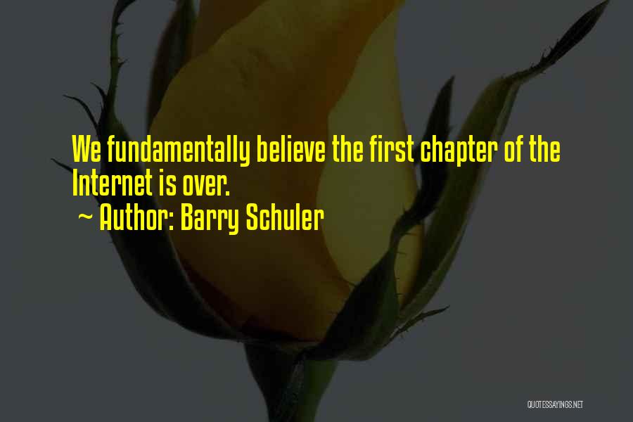 Barry Schuler Quotes: We Fundamentally Believe The First Chapter Of The Internet Is Over.