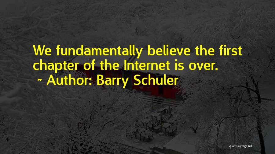 Barry Schuler Quotes: We Fundamentally Believe The First Chapter Of The Internet Is Over.