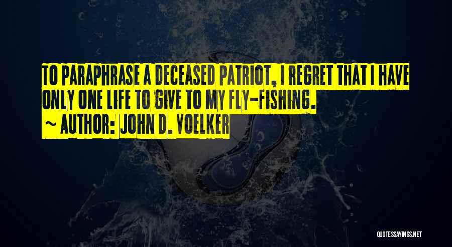 John D. Voelker Quotes: To Paraphrase A Deceased Patriot, I Regret That I Have Only One Life To Give To My Fly-fishing.