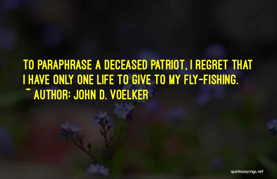 John D. Voelker Quotes: To Paraphrase A Deceased Patriot, I Regret That I Have Only One Life To Give To My Fly-fishing.