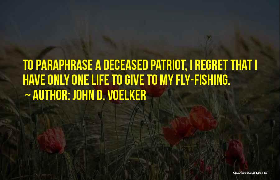 John D. Voelker Quotes: To Paraphrase A Deceased Patriot, I Regret That I Have Only One Life To Give To My Fly-fishing.