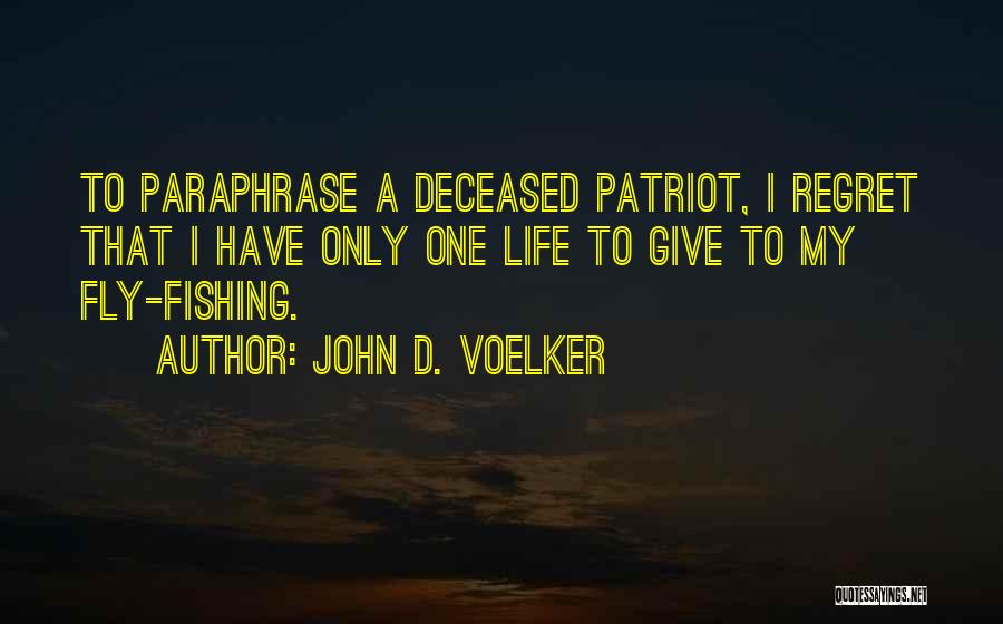 John D. Voelker Quotes: To Paraphrase A Deceased Patriot, I Regret That I Have Only One Life To Give To My Fly-fishing.