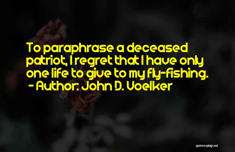 John D. Voelker Quotes: To Paraphrase A Deceased Patriot, I Regret That I Have Only One Life To Give To My Fly-fishing.