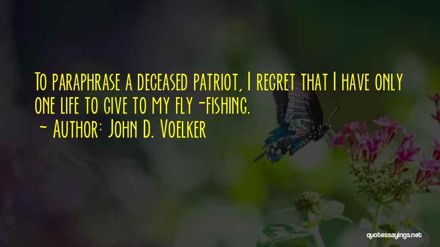 John D. Voelker Quotes: To Paraphrase A Deceased Patriot, I Regret That I Have Only One Life To Give To My Fly-fishing.