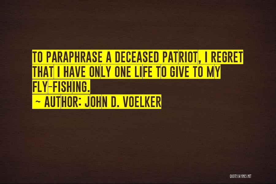 John D. Voelker Quotes: To Paraphrase A Deceased Patriot, I Regret That I Have Only One Life To Give To My Fly-fishing.