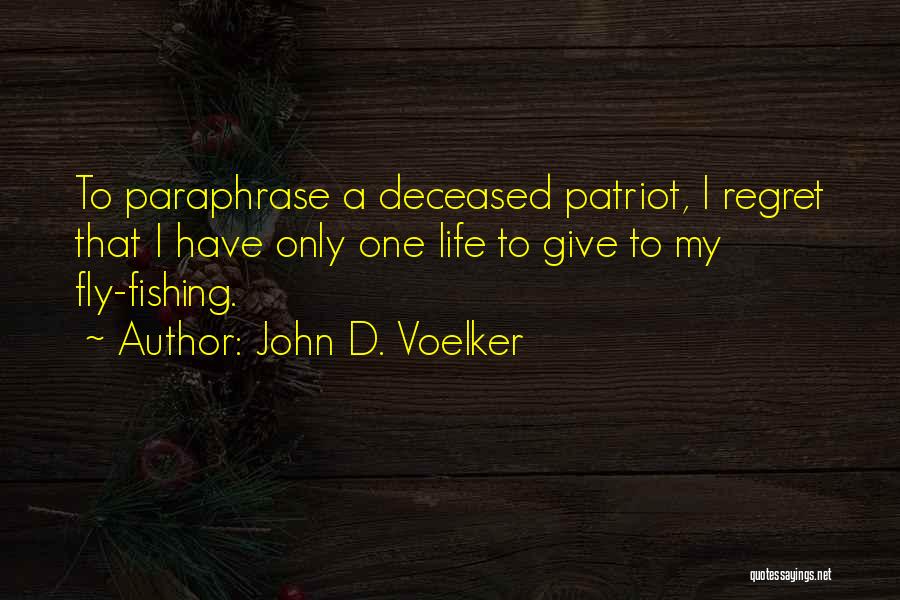 John D. Voelker Quotes: To Paraphrase A Deceased Patriot, I Regret That I Have Only One Life To Give To My Fly-fishing.