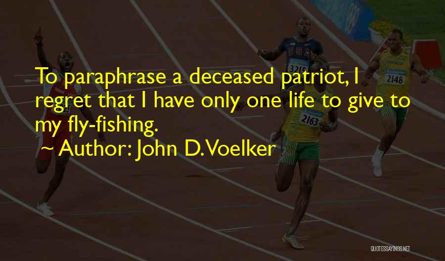 John D. Voelker Quotes: To Paraphrase A Deceased Patriot, I Regret That I Have Only One Life To Give To My Fly-fishing.