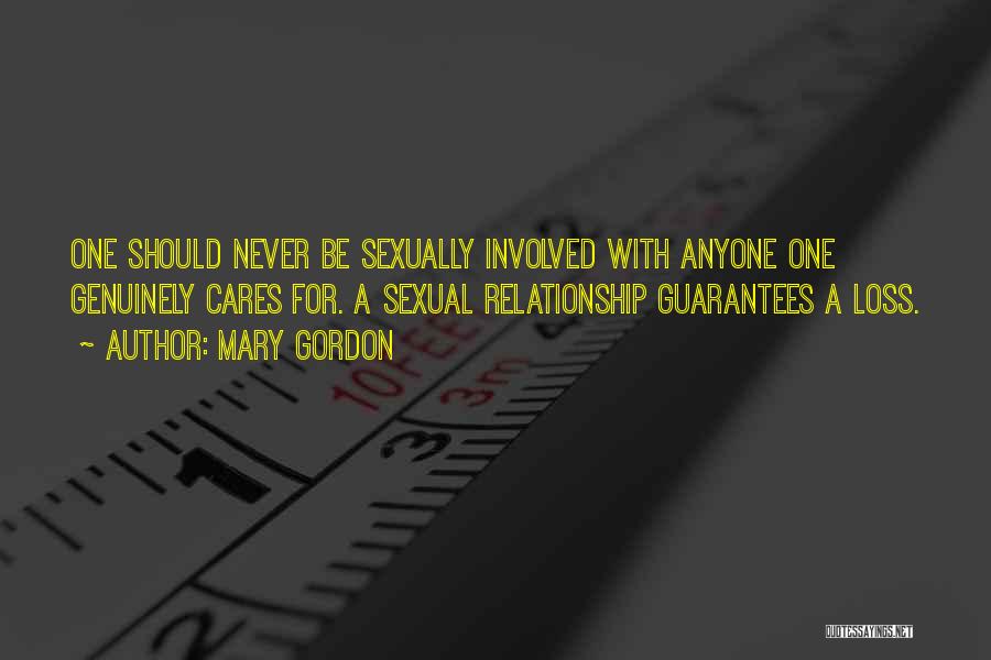 Mary Gordon Quotes: One Should Never Be Sexually Involved With Anyone One Genuinely Cares For. A Sexual Relationship Guarantees A Loss.