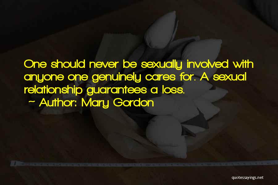 Mary Gordon Quotes: One Should Never Be Sexually Involved With Anyone One Genuinely Cares For. A Sexual Relationship Guarantees A Loss.