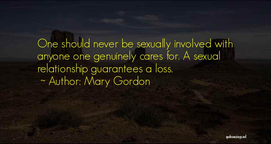 Mary Gordon Quotes: One Should Never Be Sexually Involved With Anyone One Genuinely Cares For. A Sexual Relationship Guarantees A Loss.