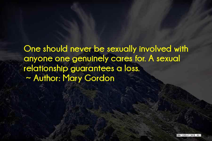 Mary Gordon Quotes: One Should Never Be Sexually Involved With Anyone One Genuinely Cares For. A Sexual Relationship Guarantees A Loss.