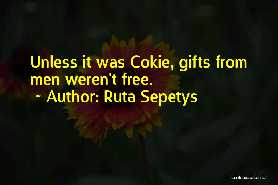 Ruta Sepetys Quotes: Unless It Was Cokie, Gifts From Men Weren't Free.