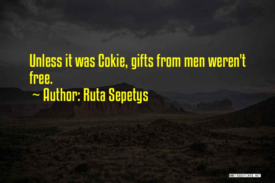 Ruta Sepetys Quotes: Unless It Was Cokie, Gifts From Men Weren't Free.