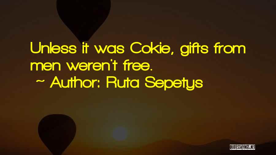 Ruta Sepetys Quotes: Unless It Was Cokie, Gifts From Men Weren't Free.