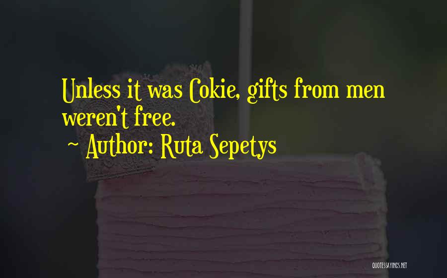 Ruta Sepetys Quotes: Unless It Was Cokie, Gifts From Men Weren't Free.