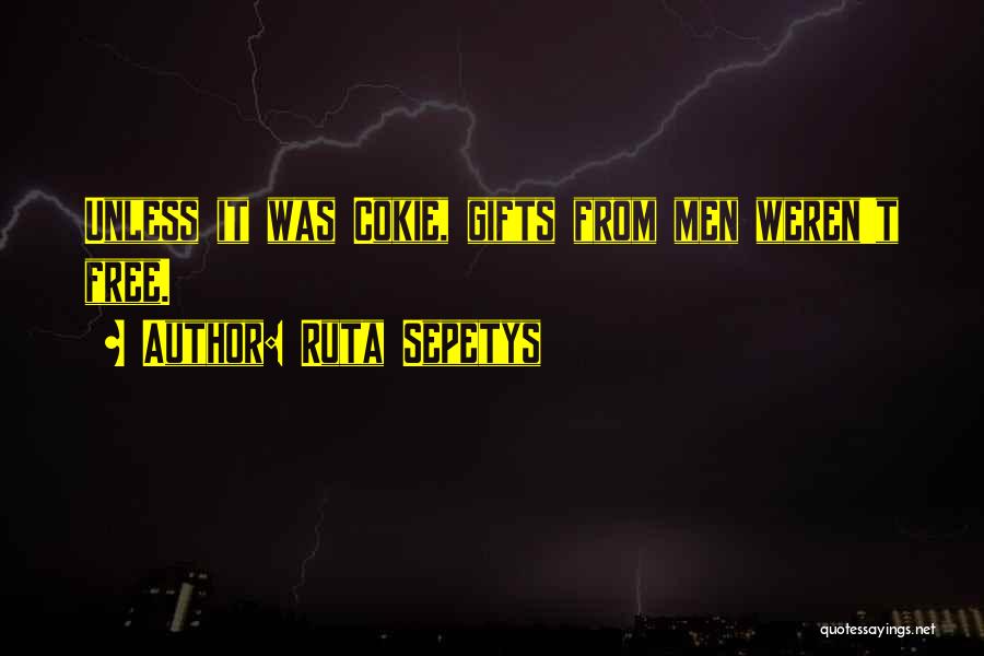 Ruta Sepetys Quotes: Unless It Was Cokie, Gifts From Men Weren't Free.