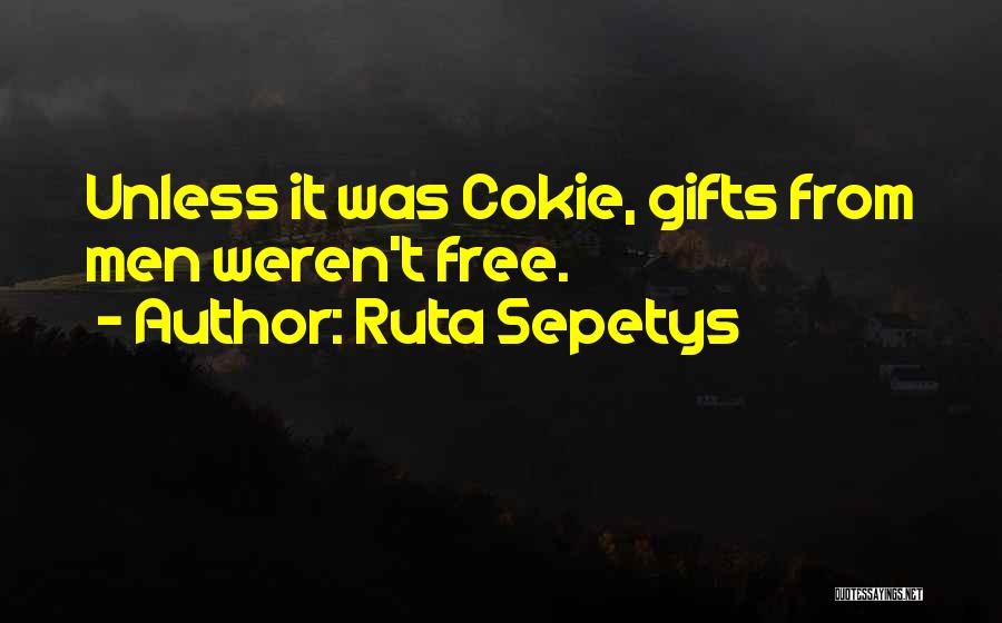 Ruta Sepetys Quotes: Unless It Was Cokie, Gifts From Men Weren't Free.