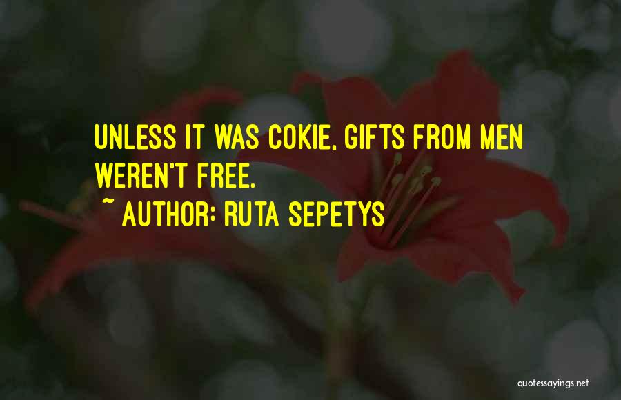 Ruta Sepetys Quotes: Unless It Was Cokie, Gifts From Men Weren't Free.