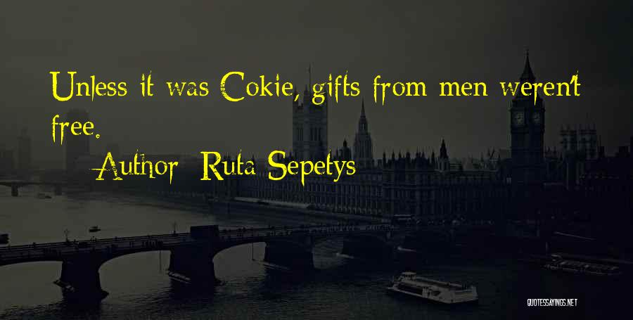 Ruta Sepetys Quotes: Unless It Was Cokie, Gifts From Men Weren't Free.