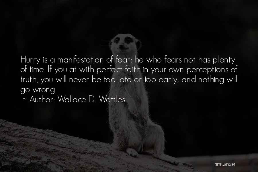 Wallace D. Wattles Quotes: Hurry Is A Manifestation Of Fear; He Who Fears Not Has Plenty Of Time. If You At With Perfect Faith