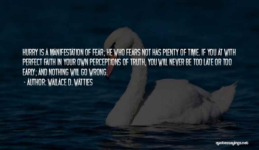 Wallace D. Wattles Quotes: Hurry Is A Manifestation Of Fear; He Who Fears Not Has Plenty Of Time. If You At With Perfect Faith