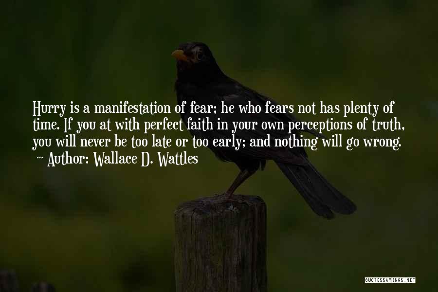 Wallace D. Wattles Quotes: Hurry Is A Manifestation Of Fear; He Who Fears Not Has Plenty Of Time. If You At With Perfect Faith