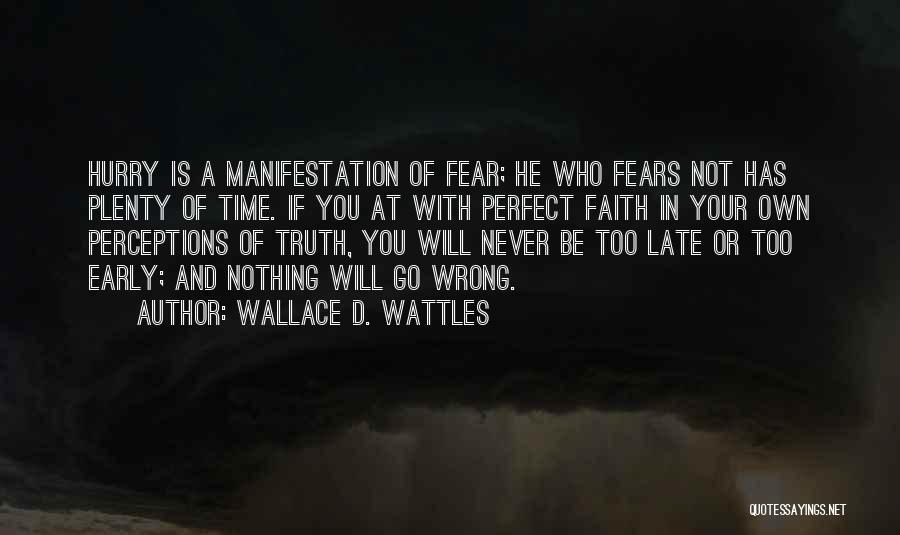 Wallace D. Wattles Quotes: Hurry Is A Manifestation Of Fear; He Who Fears Not Has Plenty Of Time. If You At With Perfect Faith