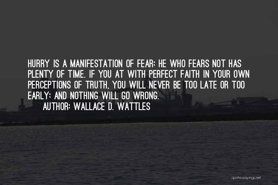 Wallace D. Wattles Quotes: Hurry Is A Manifestation Of Fear; He Who Fears Not Has Plenty Of Time. If You At With Perfect Faith