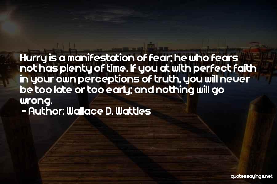 Wallace D. Wattles Quotes: Hurry Is A Manifestation Of Fear; He Who Fears Not Has Plenty Of Time. If You At With Perfect Faith