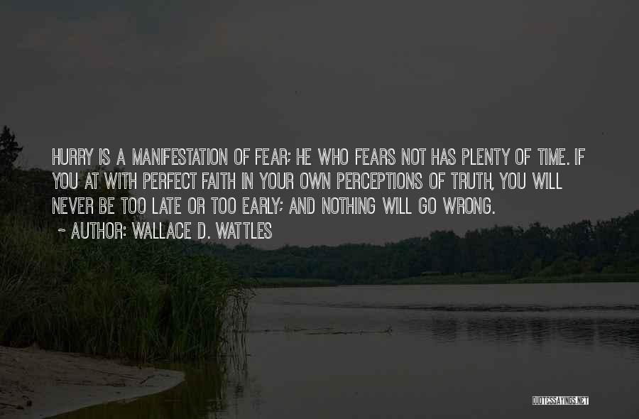 Wallace D. Wattles Quotes: Hurry Is A Manifestation Of Fear; He Who Fears Not Has Plenty Of Time. If You At With Perfect Faith