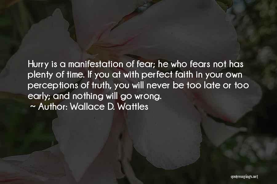 Wallace D. Wattles Quotes: Hurry Is A Manifestation Of Fear; He Who Fears Not Has Plenty Of Time. If You At With Perfect Faith