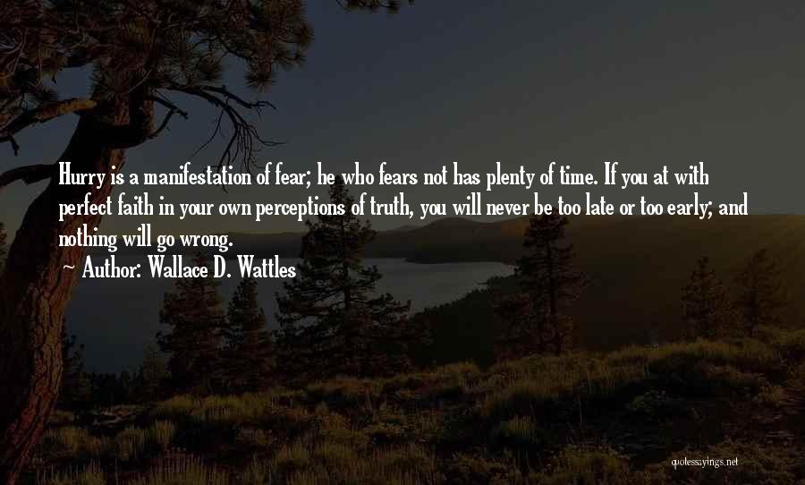 Wallace D. Wattles Quotes: Hurry Is A Manifestation Of Fear; He Who Fears Not Has Plenty Of Time. If You At With Perfect Faith