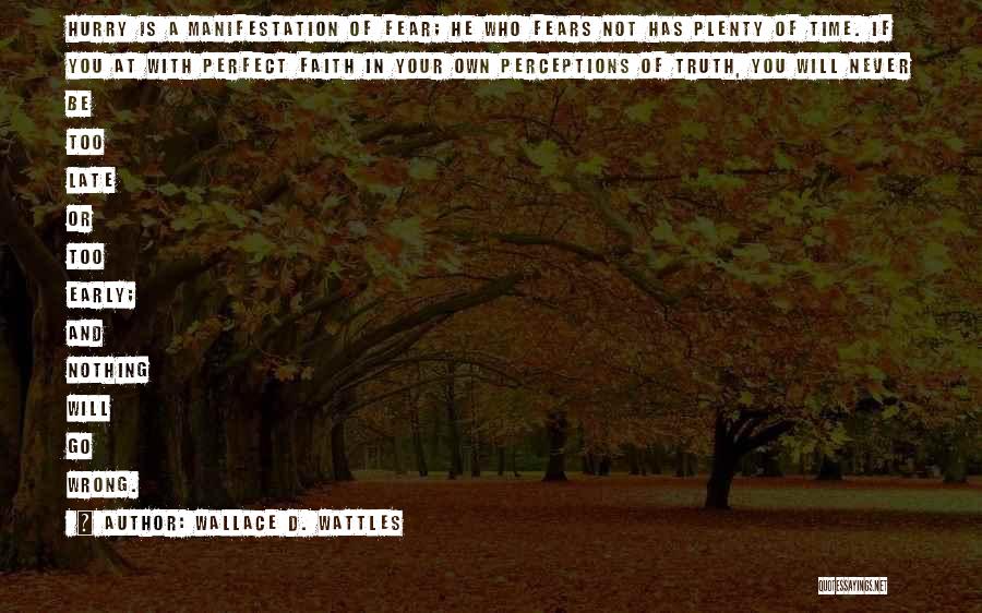 Wallace D. Wattles Quotes: Hurry Is A Manifestation Of Fear; He Who Fears Not Has Plenty Of Time. If You At With Perfect Faith