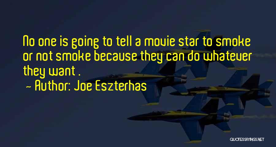 Joe Eszterhas Quotes: No One Is Going To Tell A Movie Star To Smoke Or Not Smoke Because They Can Do Whatever They