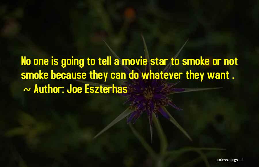 Joe Eszterhas Quotes: No One Is Going To Tell A Movie Star To Smoke Or Not Smoke Because They Can Do Whatever They