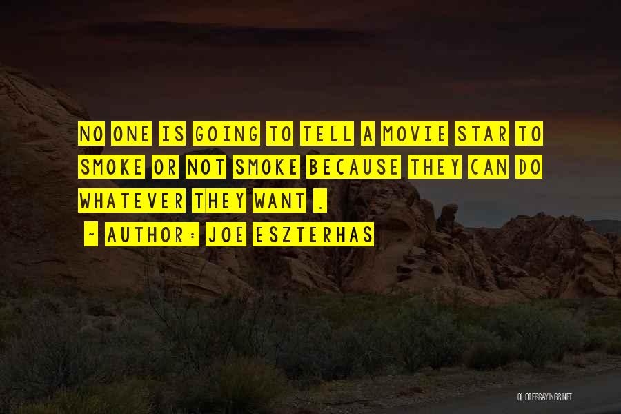 Joe Eszterhas Quotes: No One Is Going To Tell A Movie Star To Smoke Or Not Smoke Because They Can Do Whatever They