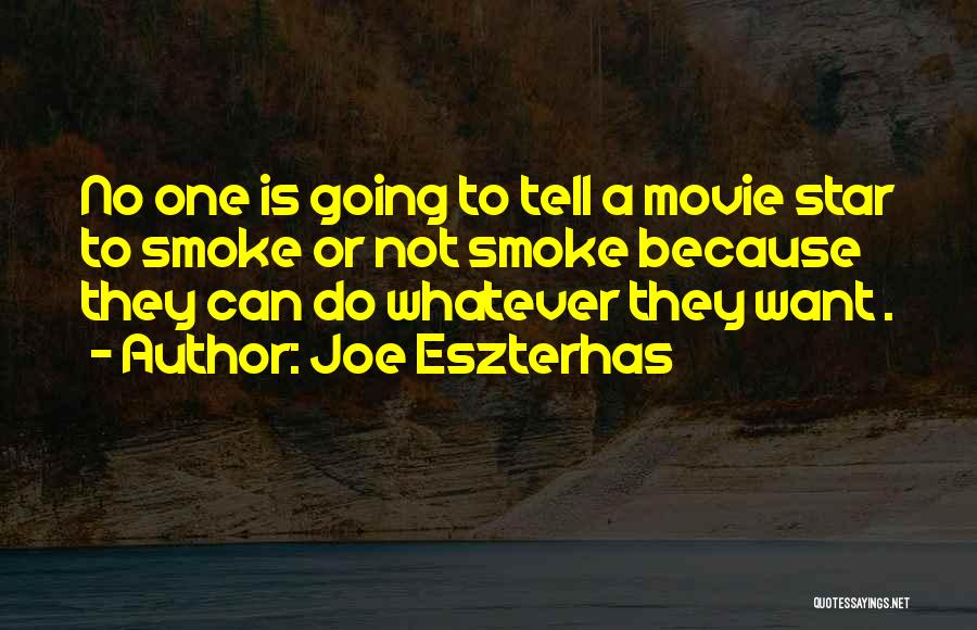 Joe Eszterhas Quotes: No One Is Going To Tell A Movie Star To Smoke Or Not Smoke Because They Can Do Whatever They