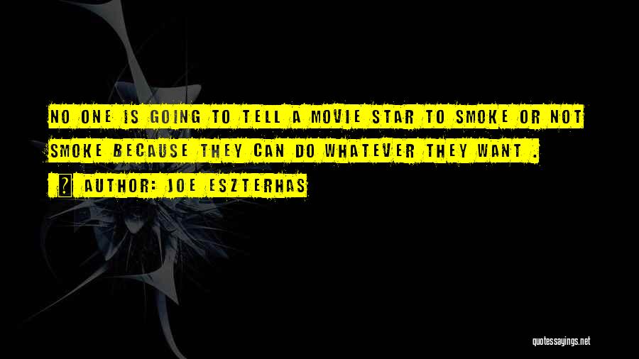 Joe Eszterhas Quotes: No One Is Going To Tell A Movie Star To Smoke Or Not Smoke Because They Can Do Whatever They