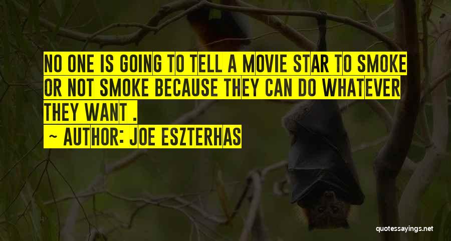 Joe Eszterhas Quotes: No One Is Going To Tell A Movie Star To Smoke Or Not Smoke Because They Can Do Whatever They